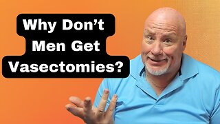 Why Don't Men Get Vasectomies?