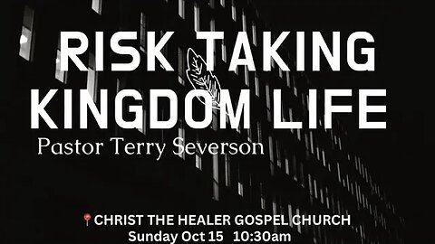 Risk Taking Kingdom Life - Pastor Terry Severson - Oct 15 AM, 2023