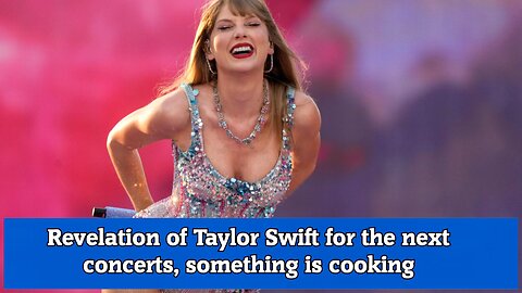 Revelation of Taylor Swift for the next concerts, something is cooking