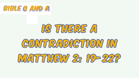 Is there a Contradiction In Matthew 2: 19-22?