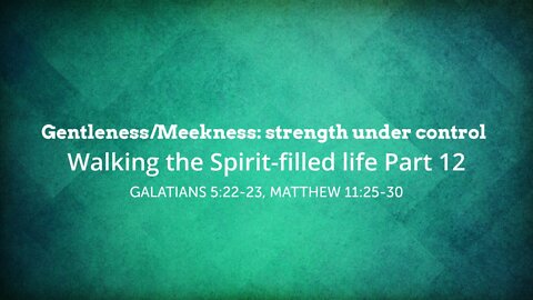 Gentleness/Meekness: strength under control - Walking the Spirit-filled life Part 12