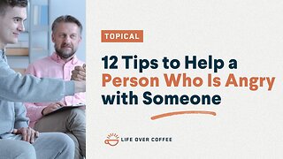 12 Tips to Help a Person Who Is Angry with Someone