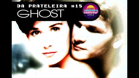 DA PRATELEIRA #15. Ghost - Do Outro Lado da Vida (GHOST, 1990) 😍 ESPECIAL DIA DOS NAMORADOS