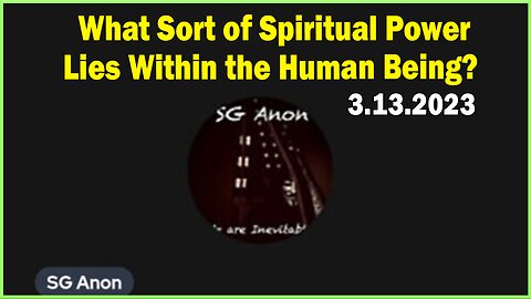 SG Anon HUGE Intel 3/13/23: What Sort of Spiritual Power Lies Within the Human Being?