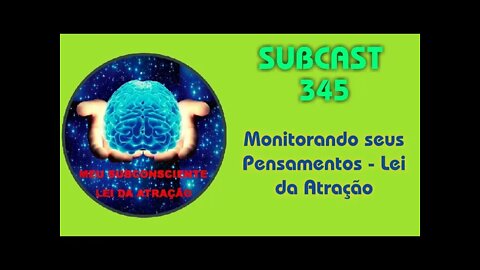 SUBCAST 345 - Monitorando seus Pensamentos - Lei da Atração #leidaatração