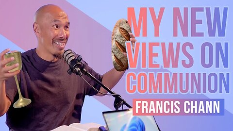 My New Communion Views 🍷 🍞 Francis Chan Explains The Eucharist