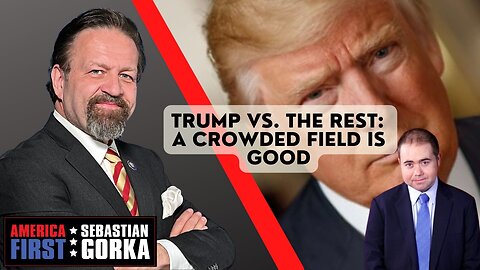 Trump vs. the rest: A crowded field is good. Matt Boyle with Sebastian Gorka on AMERICA First