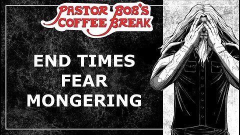 END TIMES FEAR MONGERING / Pastor Bob's Coffee Break