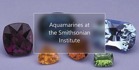 Aquamarines at the Smithsonian Institute