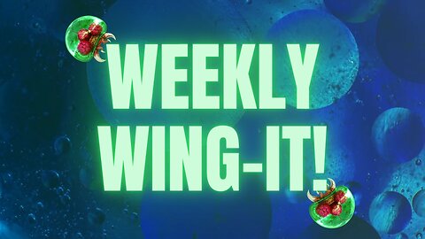 Weekly Wing-It #56 | Open Topic Discussion