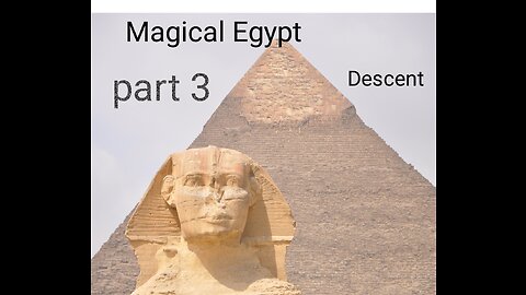 MAGICAL EGYPT PART 3: DESCENT