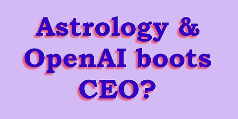 Astrology & OpenAI boots CEO?