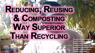 Reducing, Reusing and Composting Are Orders of Magnitude More Important and Impactful Than Recycling