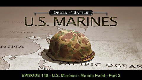 EPISODE 140 - U.S. Marines - Munda Point - Part 2 (No Audio Voice Over)
