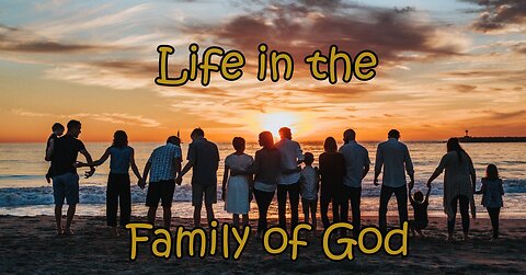 LIFE IN THE FAMILY OF GOD: The Family of God