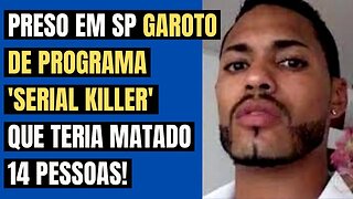 PRESO EM SP GAROTO DE PROGRAMA 'SERIAL KILLER' QUE TERIA MATADO 14 PESSOAS