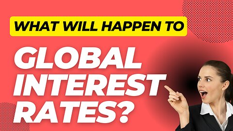 What Will Happen To Global Interest Rates?