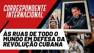 Às ruas de todo o mundo em defesa da Revolução Cubana - Correspondente Internacional nº70 - 11/11/21