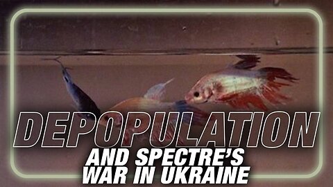 Worldwide Depopulation Plan And Spectre's War In Ukraine