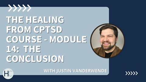 The Healing from CPTSD Course - Module 14: The Conclusion