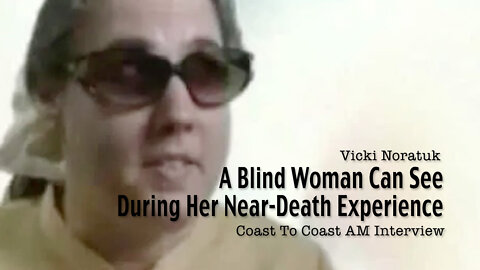 A Blind Woman Can See During Her Near-Death Experience (Coast To Coast AM Interview)
