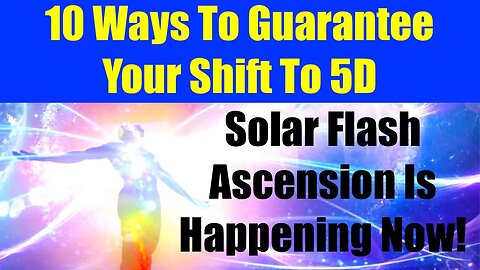 10 Ways To GUARANTEE YOUR SHIFT TO 5D - Solar Flash Ascension Is Happening NOW!