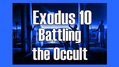 Battling the Occult - Exodus 10-11 - Plagues Locusts and Darkness