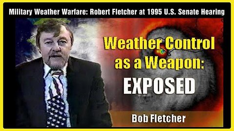 Robert Fletcher at 1995 U.S. Senate Hearings on Military Weather Warfare