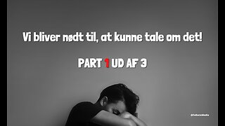 Vi bliver nødt til, at kunne tale om det! - Part 1/3