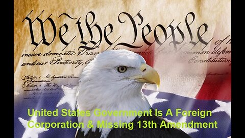 United States Government Is A Foreign Corporation And Missing 13th Amendment