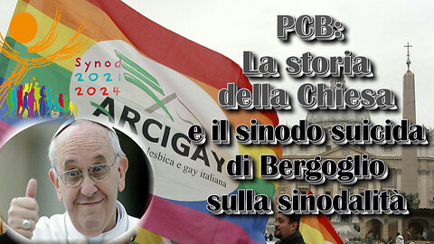 PCB: La storia della Chiesa e il sinodo suicida di Bergoglio sulla sinodalità