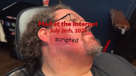 scripted (July 26th, 2024) - Mad at the Internet