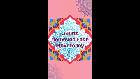 Remove Fear, Elevate Joy 396hz Solfeggio