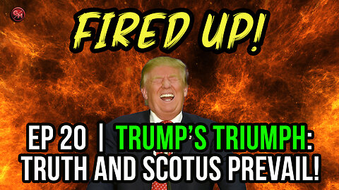Trump’s TRIUMPH: Truth and SCOTUS Prevail! | Fired Up! Ep 20 | @GrumblingsMedia