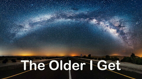 The Older I Get