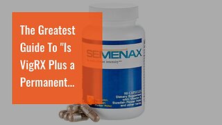 The Greatest Guide To "Is VigRX Plus a Permanent Solution for Male Enhancement?"