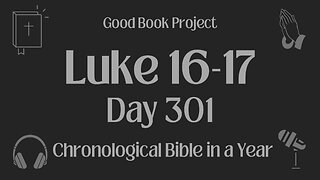 Chronological Bible in a Year 2023 - October 28, Day 301 - Luke 16-17