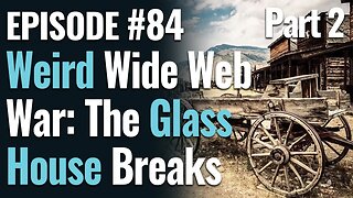 #84 - Weird Wide Web War Part 2: The Glass House Breaks, ft. John Colclough