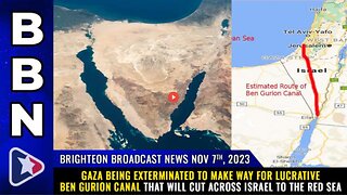 GAZA BEING EXTERMINATED TO MAKE WAY FOR LUCRATIVE BEN GURION CANAL (NOV 7, 2023) MIKE ADAMS, BBN