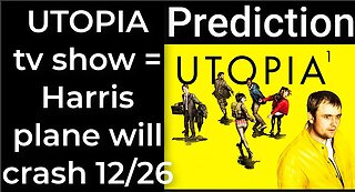 Prediction - UTOPIA tv show prophecy = Harris' plane will crash Dec 26