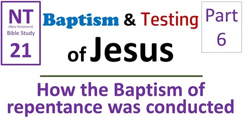 NT Bible Study 21: How John conducted the Baptism of repentance. (Baptism & testing of Jesus Part 6)