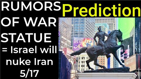 Prediction: RUMORS OF WAR STATUE = ISRAEL WILL NUKE IRAN on May 17