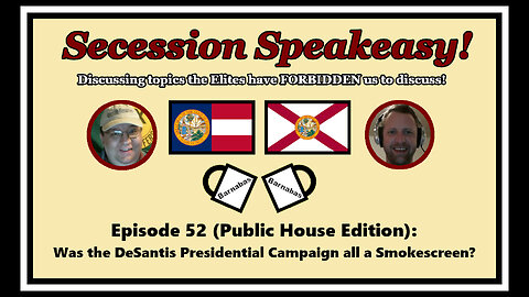 Secession Speakeasy #52 (Public House Edition) Was DeSantis Presidential Campaign all a Smokescreen?