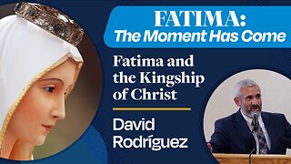 Fatima and the Kingship of Christ | David Rodriguez
