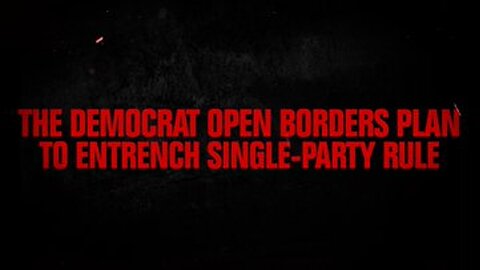 The Democrat Open Borders Plan to Entrench Single-Party Rule