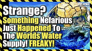 Strange? Something Nefarious Just Happened To The Worlds Water Supply! Freaky!