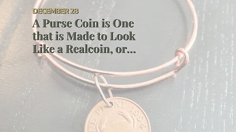 A Purse Coin is One that is Made to Look Like a Realcoin, or a Modern Day Penny.