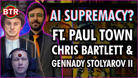 AI Supremacy? Ft. Paul Town, Chris Bartlett, & Gennady Stolyarov II