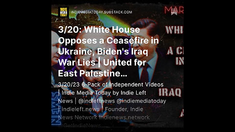 3/20: White House Opposes a Ceasefire in Ukraine, Biden's Iraq War Lies | United for East Palestine