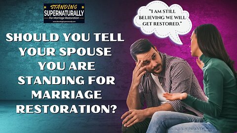 Should You Tell Your Spouse You Are Still Standing for Marriage Restoration?